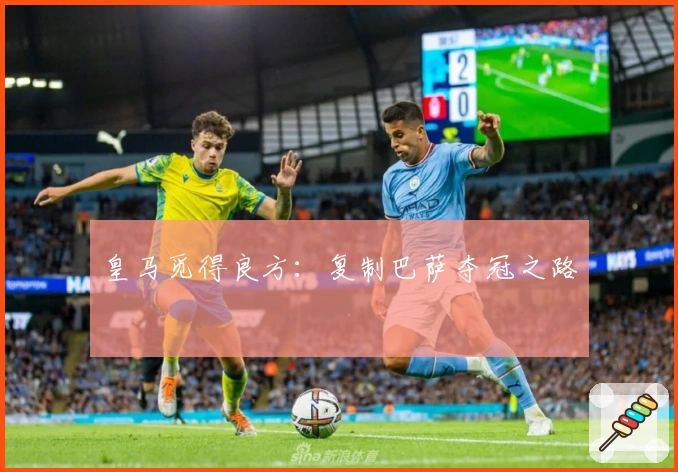 皇马觅得良方：复制巴萨夺冠之路