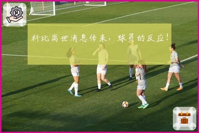 科比离世消息传来,球员的反应!